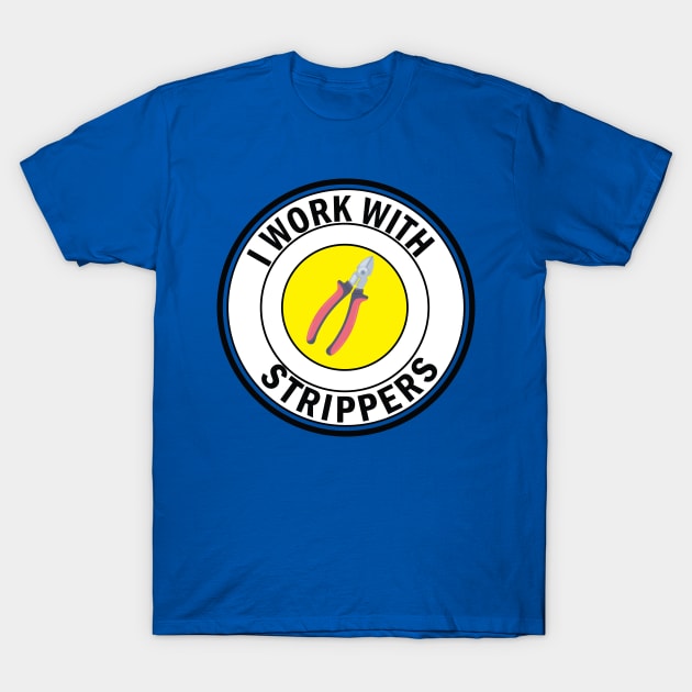 i work with Strippers funny Electrician T-Shirt by ArtoBagsPlus